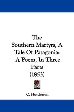 portada the southern martyrs, a tale of patagonia: a poem, in three parts (1853) (en Inglés)