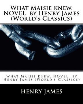 portada What Maisie knew. NOVEL by Henry James (World's Classics)