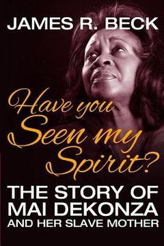 portada Have You Seen My Spirit?: The Story of Mai DeKonza and Her Mother (en Inglés)