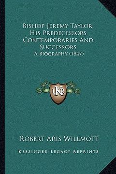 portada bishop jeremy taylor, his predecessors contemporaries and successors: a biography (1847) (in English)