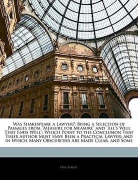 portada was shakespeare a lawyer?: being a selection of passages from "measure for measure" and "all's well that ends well": which point to the conclusio (en Inglés)