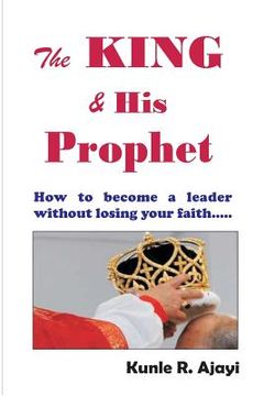 portada The King & His Prophet: Insights for politicians and anybody aspiring for greatness (en Inglés)