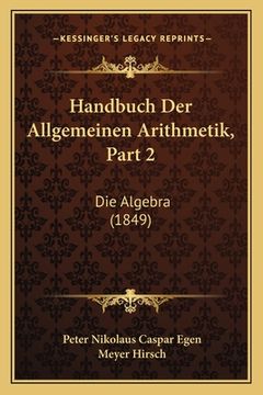 portada Handbuch Der Allgemeinen Arithmetik, Part 2: Die Algebra (1849) (en Alemán)