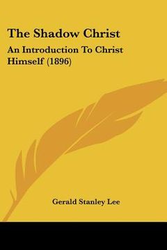 portada the shadow christ: an introduction to christ himself (1896) (in English)