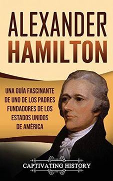 portada Alexander Hamilton: Una Guía Fascinante de uno de los Padres Fundadores de los Estados Unidos de América