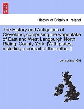 portada the history and antiquities of cleveland, comprising the wapentake of east and west langburgh north riding, county york. [with plates, including a por (en Inglés)