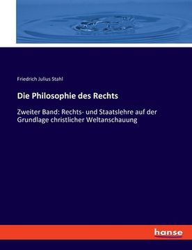 portada Die Philosophie des Rechts: Zweiter Band: Rechts- und Staatslehre auf der Grundlage christlicher Weltanschauung (en Alemán)