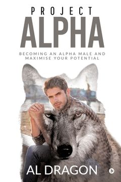 portada Project Alpha: Becoming an Alpha Male and Maximise Your Potential (en Inglés)