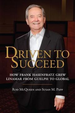 portada driven to succeed: how frank hasenfratz grew linamar from guelph to global (en Inglés)