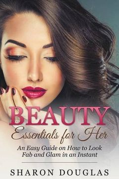 portada Beauty Essentials for Her: How to Look Fab and Glam in an Instant