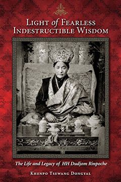 portada Light of Fearless Indestructible Wisdom: The Life and Legacy of H. H. Dudjom Rinpoche (en Inglés)