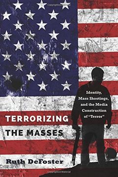 portada Terrorizing the Masses: Identity, Mass Shootings, and the Media Construction of «Terror» (Frontiers in Political Communication)