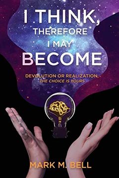 portada I Think, Therefore i may Become: Devolution or Realization, the Choice is Yours (en Inglés)