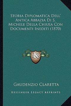 portada Storia Diplomatica Dell' Antica Abbazia Di S. Michele Della Chiusa Con Documenti Inediti (1870) (en Italiano)