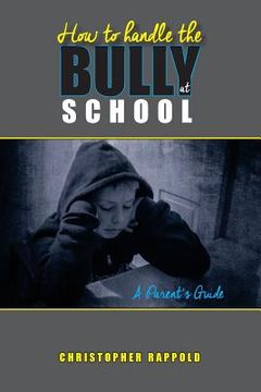 portada How to Handle the Bully at School: A Parent's Guide (en Inglés)