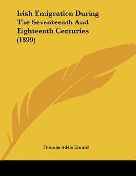 portada irish emigration during the seventeenth and eighteenth centuries (1899) (in English)