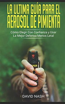 portada La Ultima Guía Para el Aerosol de Pimienta: Cómo Elegir con Confianza y Usar la Mejor Defensa Menos Letal (in Spanish)