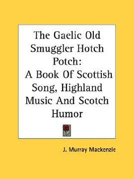 portada the gaelic old smuggler hotch potch: a book of scottish song, highland music and scotch humor (in English)