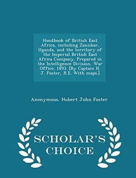 portada Handbook of British East Africa, including Zanzibar, Uganda, and the territory of the Imperial British East Africa Company. Prepared in the ... R.E. With maps.] - Scholar's Choice Edition