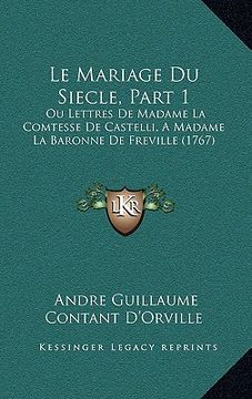 portada le mariage du siecle, part 1: ou lettres de madame la comtesse de castelli, a madame la baronne de freville (1767) (en Inglés)