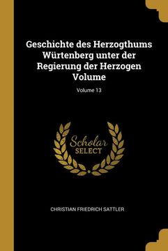 portada Geschichte des Herzogthums Würtenberg Unter der Regierung der Herzogen Volume; Volume 13 