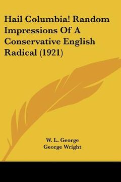 portada hail columbia! random impressions of a conservative english radical (1921) (en Inglés)