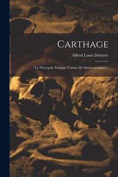 portada Carthage: La Nécropole Punique Voisine De Sainte-monique... (en Francés)