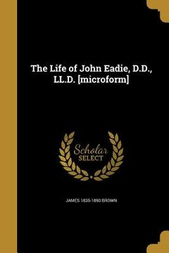 portada The Life of John Eadie, D.D., LL.D. [microform]