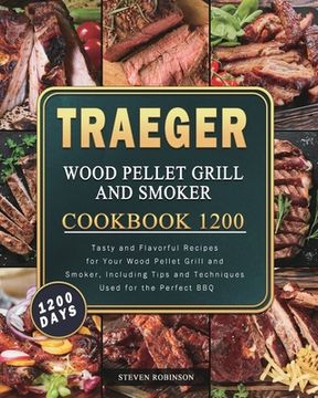 portada Traeger Wood Pellet Grill and Smoker Cookbook 1200: 1200 Days Tasty and Flavorful Recipes for Your Wood Pellet Grill and Smoker, Including Tips and Te (en Inglés)