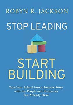 portada Stop Leading, Start Building! Turn Your School Into a Success Story With the People and Resources you Already Have (en Inglés)