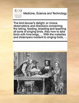 portada the bird-fancier's delight: or choice observations and directions concerning the taking, feeding, breeding and teaching all sorts of singing birds