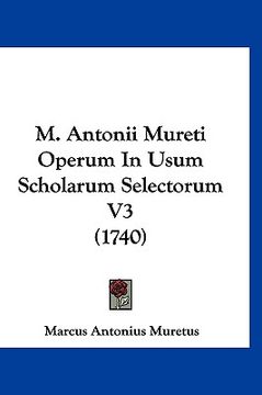 portada M. Antonii Mureti Operum In Usum Scholarum Selectorum V3 (1740) (en Latin)