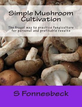 portada Simple Mushroom Cultivation: The frugal way to practice fungiculture for personal and profitable results (in English)