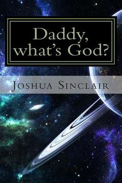 portada Daddy, what's God?: The Universe seen through the eyes of a child. (en Inglés)