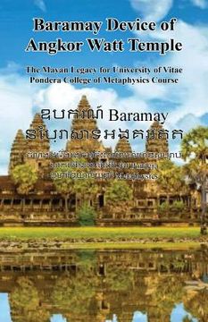 portada Baramay Device of Angkor Watt Temple - The Mayan Legacy for University of Vitae Pondera College of Metaphysics Course (in English)
