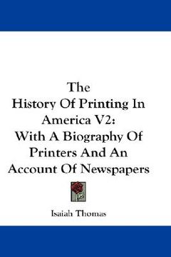 portada the history of printing in america v2: with a biography of printers and an account of newspapers (en Inglés)