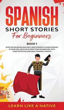 portada Spanish Short Stories for Beginners Book 1: Over 100 Dialogues and Daily Used Phrases to Learn Spanish in Your Car. Have Fun & Grow Your Vocabulary, w 