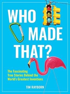 portada Who Made That? The Fascinating True Stories Behind the World'S Greatest Inventions (en Inglés)