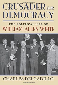 portada Crusader For Democracy: The Political Life Of William Allen White (en Inglés)