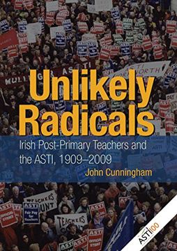 portada Unlikely Radicals: Irish Post-Primary Teachers and the Asti, 1909-2009 