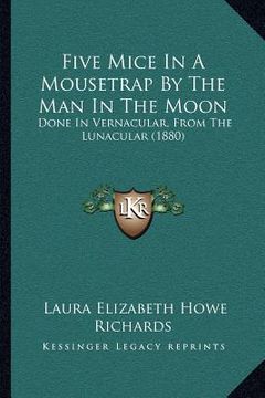 portada five mice in a mousetrap by the man in the moon: done in vernacular, from the lunacular (1880) (en Inglés)