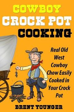 portada Cowboy Crock Pot Cooking: Real Old West Cowboy Chow Easily Cooked in Your Crock Pot (en Inglés)