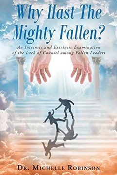 portada Why Hast The Mighty Fallen?: An Intrinsic and Extrinsic Examination of the Lack of Counsel among Fallen Leaders