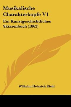 portada Musikalische Charakterkopfe V1: Ein Kunstgeschichtliches Skizzenbuch (1862) (en Alemán)