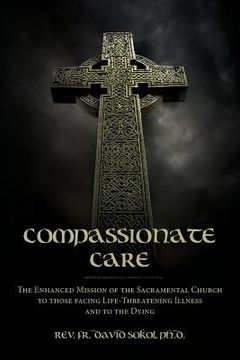 portada Compassionate Care: The Enhanced Mission of the Sacramental Church to those facing Life-Threatening Illness and to the Dying (en Inglés)