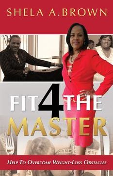 portada Fit 4 The Master: Overcoming Weight Loss Obstacles Because The Master Has Need Of You (en Inglés)