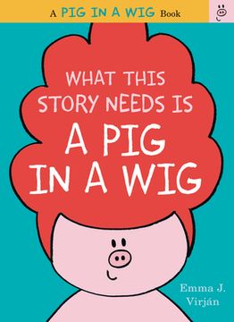 portada What This Story Needs is a pig in a wig (a pig in a wig Book) (en Inglés)