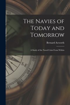 portada The Navies of Today and Tomorrow; a Study of the Naval Crisis From Within (en Inglés)