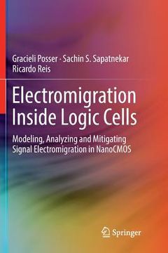 portada Electromigration Inside Logic Cells: Modeling, Analyzing and Mitigating Signal Electromigration in Nanocmos (en Inglés)