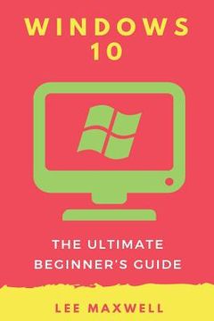 portada Windows 10: The Ultimate Beginner's Guide (en Inglés)